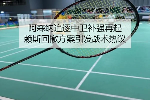 阿森纳追逐中卫补强再起 赖斯回撤方案引发战术热议